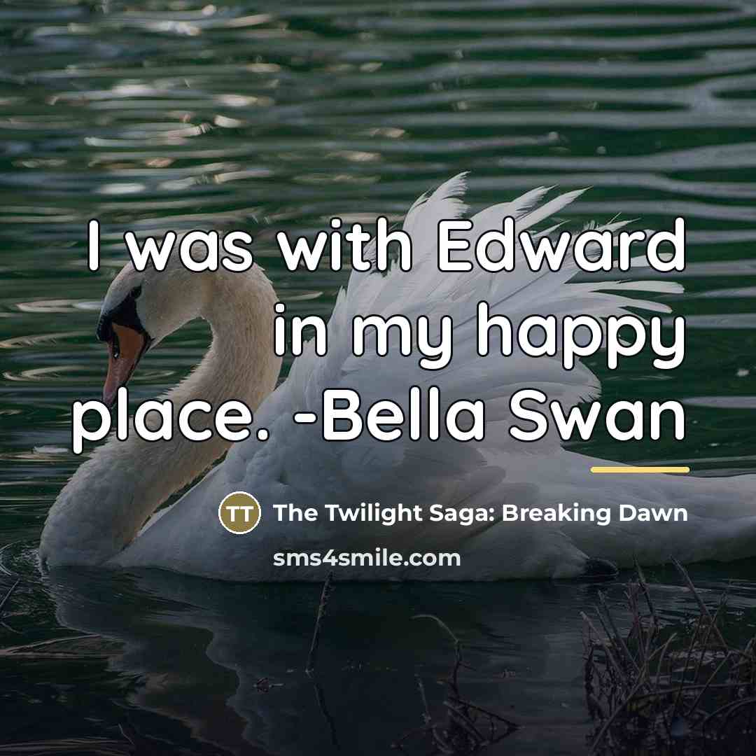 “I was with Edward in my happy place. -Bella Swan…” quote by The Twilight Saga: Breaking Dawn