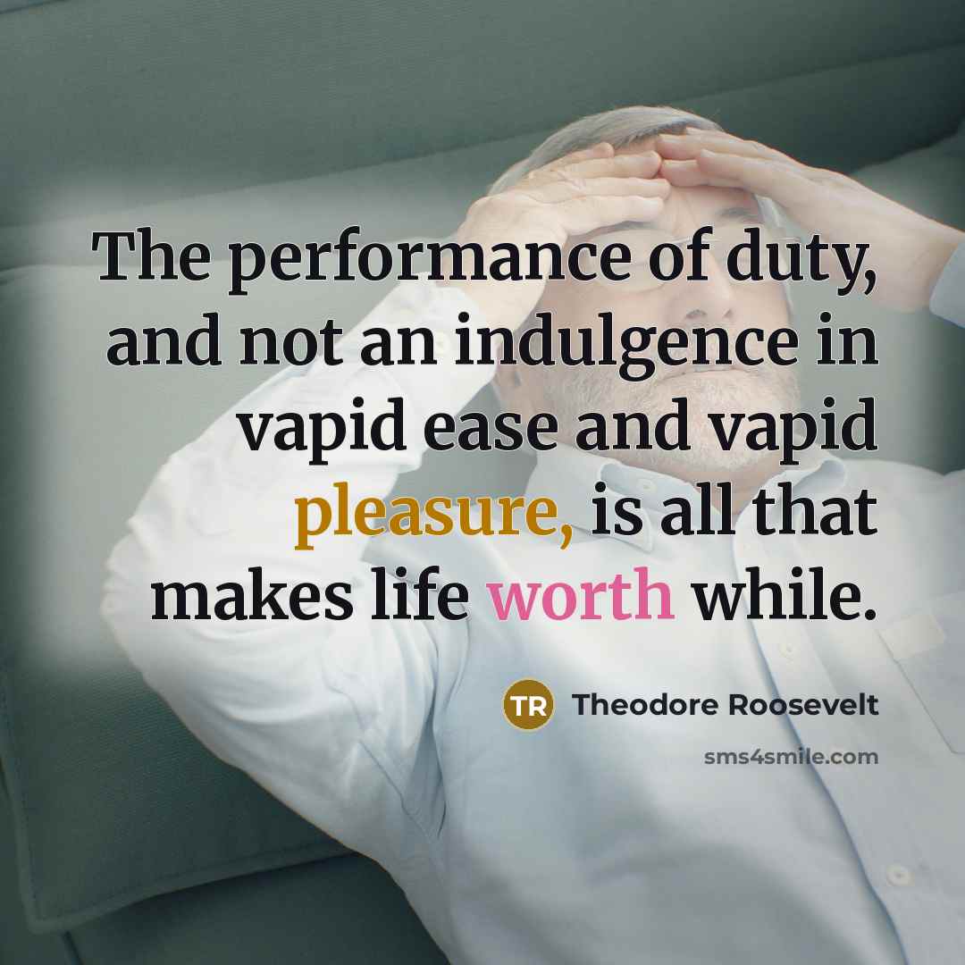 “The performance of duty, and not an indulgence in vapid…” quote by Theodore Roosevelt