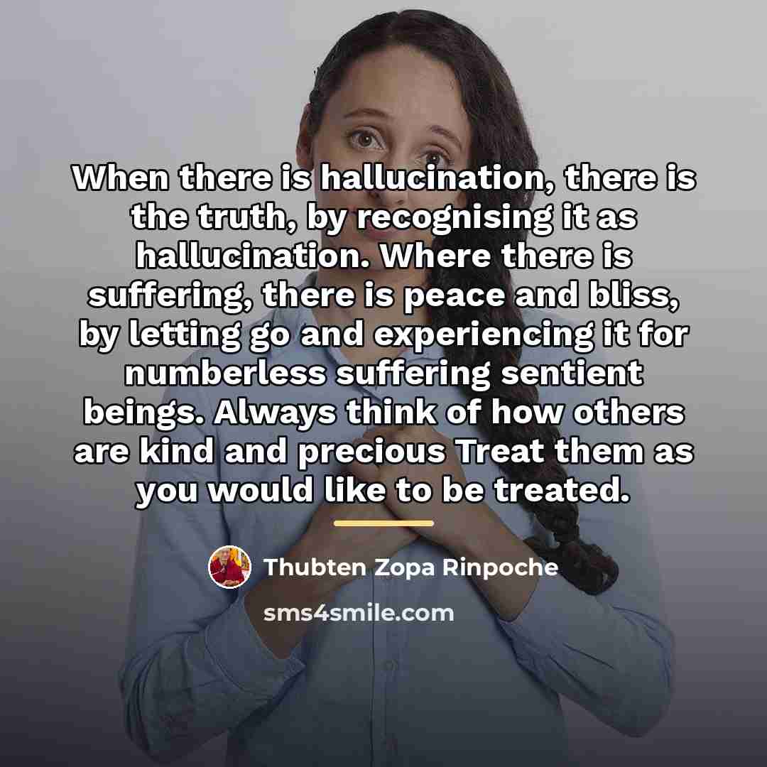 “When there is hallucination, there is the truth, by recognising…” quote by Thubten Zopa Rinpoche
