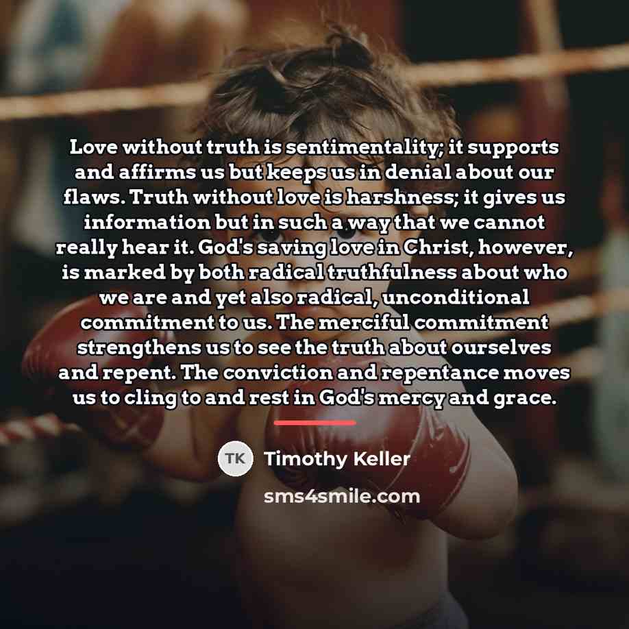 “Love without truth is sentimentality; it supports and affirms us…” quote by Timothy Keller