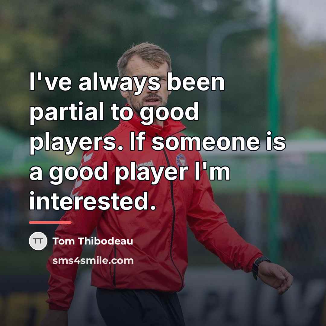 “I've always been partial to good players. If someone is…” quote by Tom Thibodeau