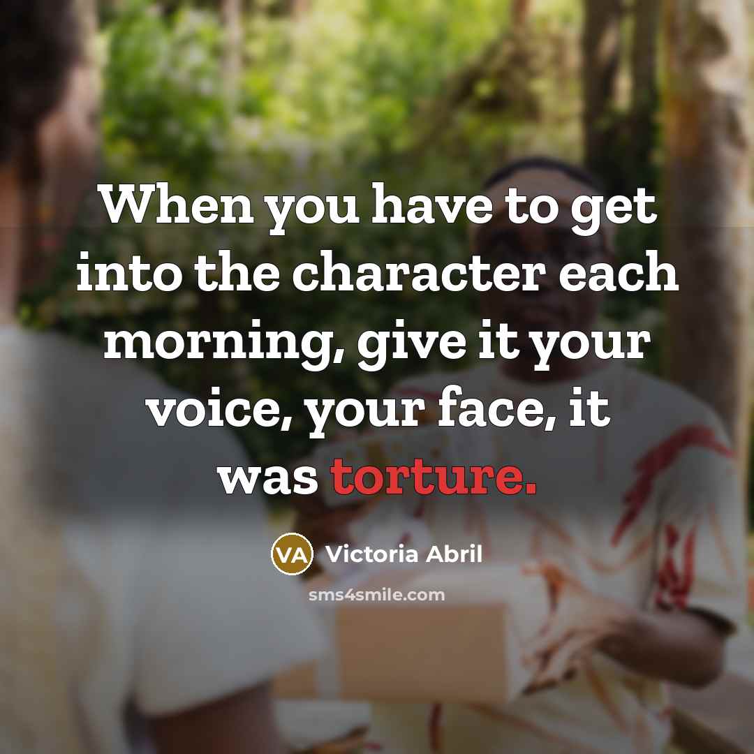 “When you have to get into the character each morning,…” quote by Victoria Abril