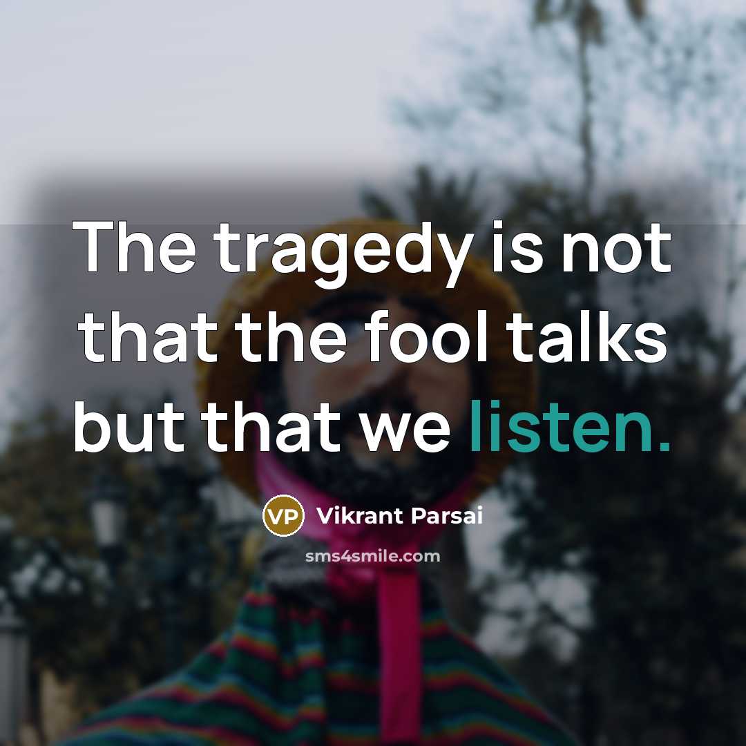 “The tragedy is not that the fool talks but that…” quote by Vikrant Parsai