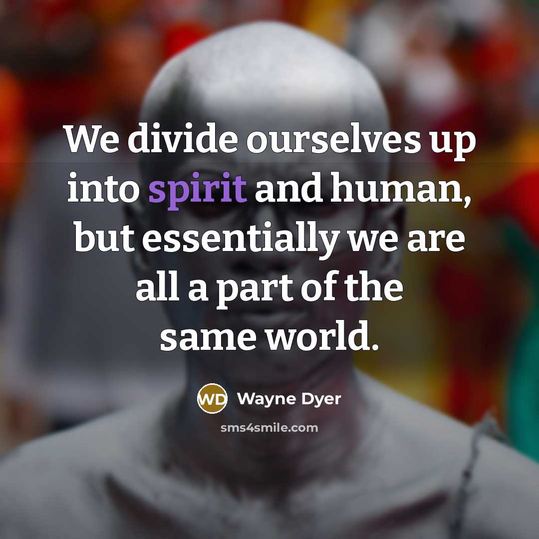 “We divide ourselves up into spirit and human, but essentially…” quote by Wayne Dyer