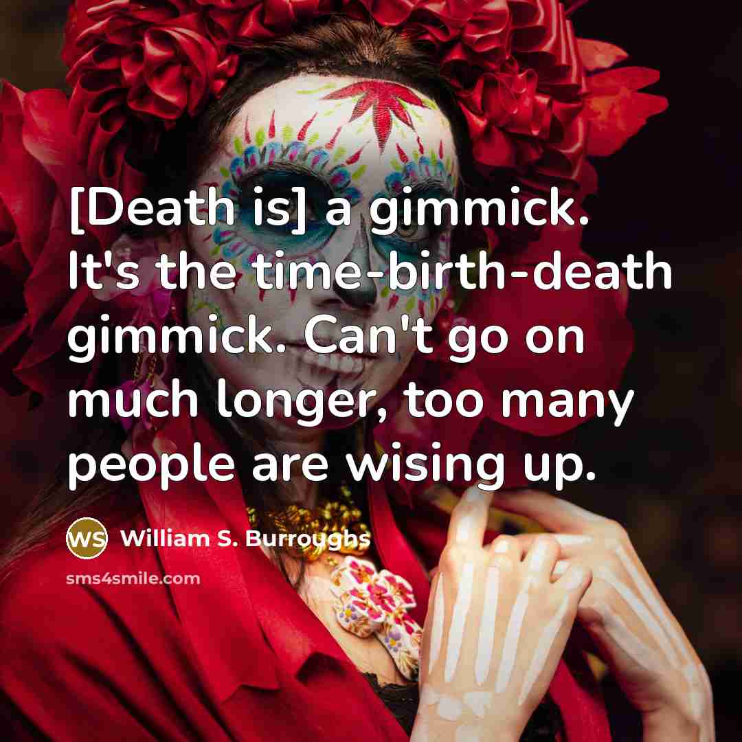 “[Death is] a gimmick. It's the time-birth-death gimmick. Can't go…” quote by William S. Burroughs