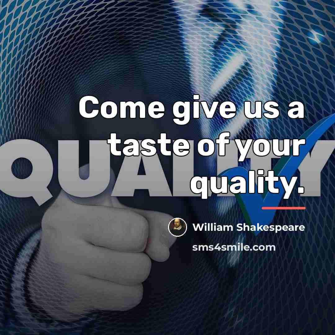 “Come give us a taste of your quality.…” quote by William Shakespeare