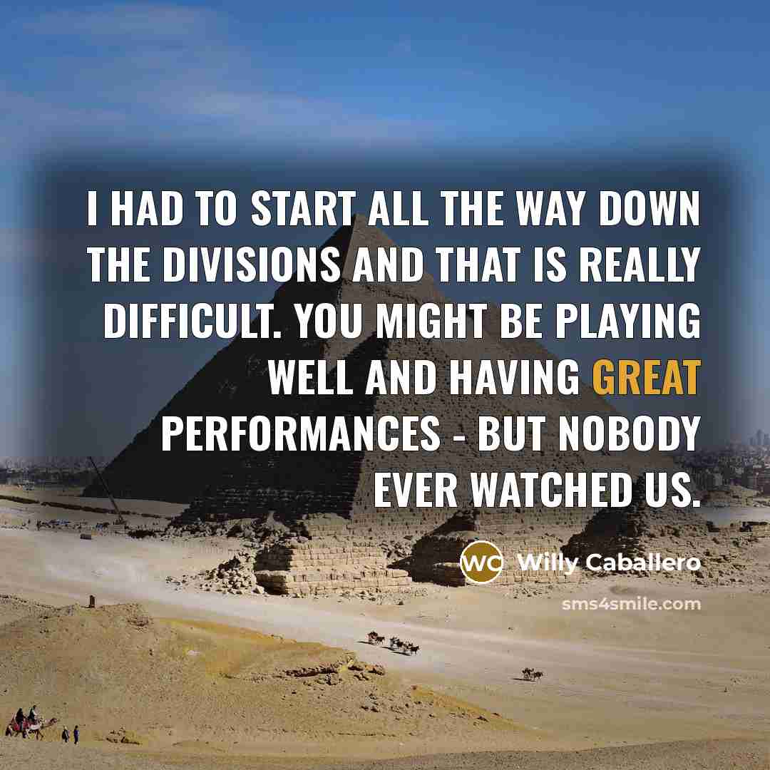 “I had to start all the way down the divisions…” quote by Willy Caballero