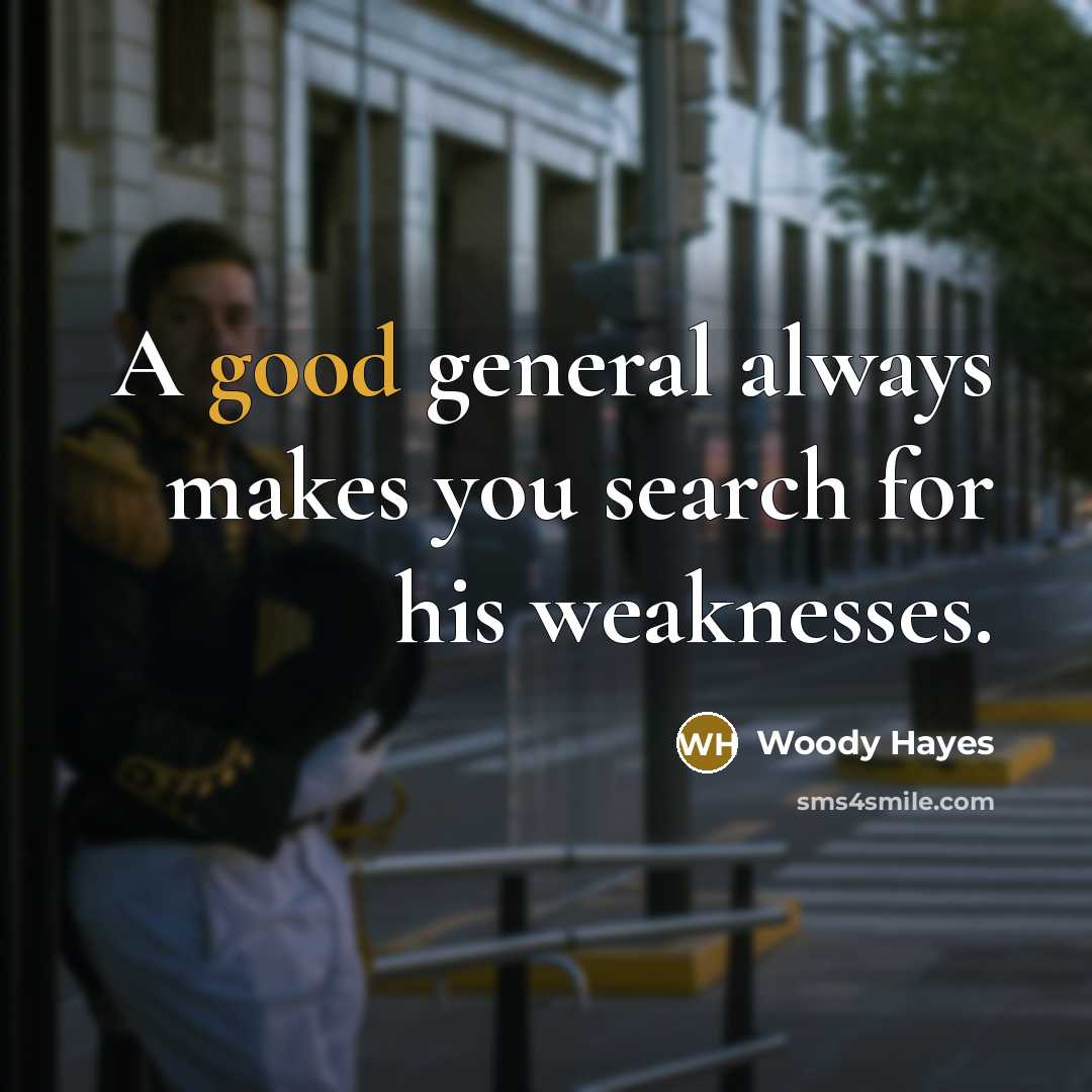“A good general always makes you search for his weaknesses.…” quote by Woody Hayes