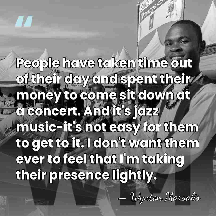 People have taken time out of their day and spent their money&hellip; - Wynton Marsalis