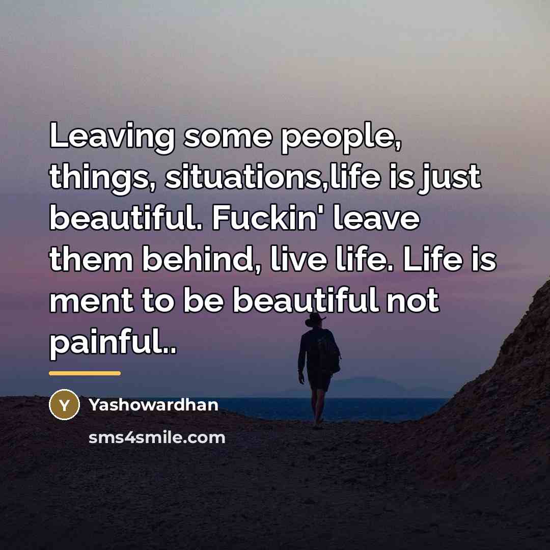 “Leaving some people, things, situations,life is just beautiful. Fuckin' leave…” quote by Yashowardhan
