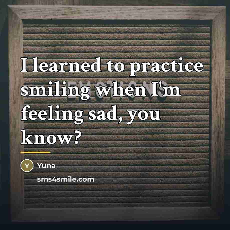 “I learned to practice smiling when I'm feeling sad, you…” quote by Yuna