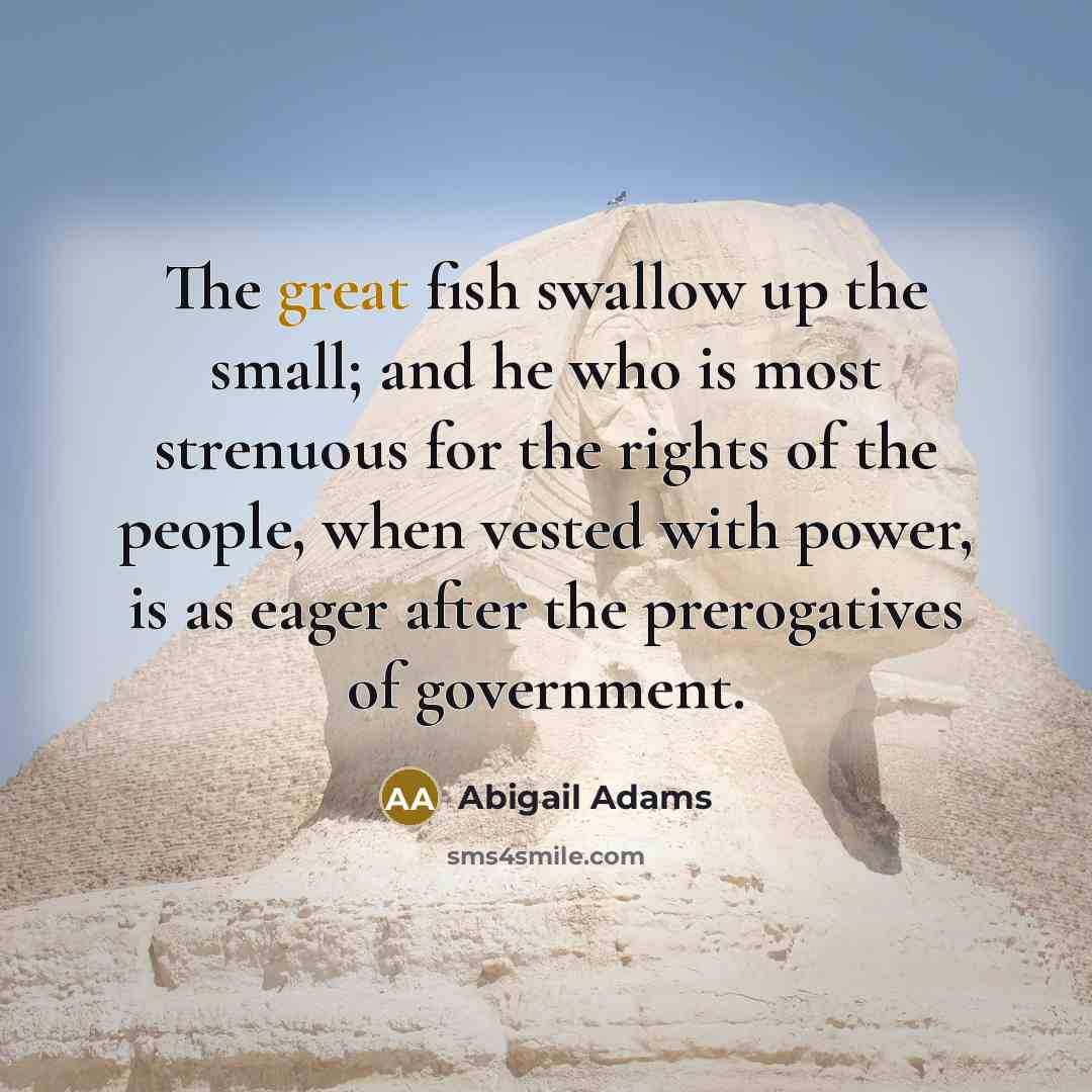 “The great fish swallow up the small; and he who…” quote by Abigail Adams