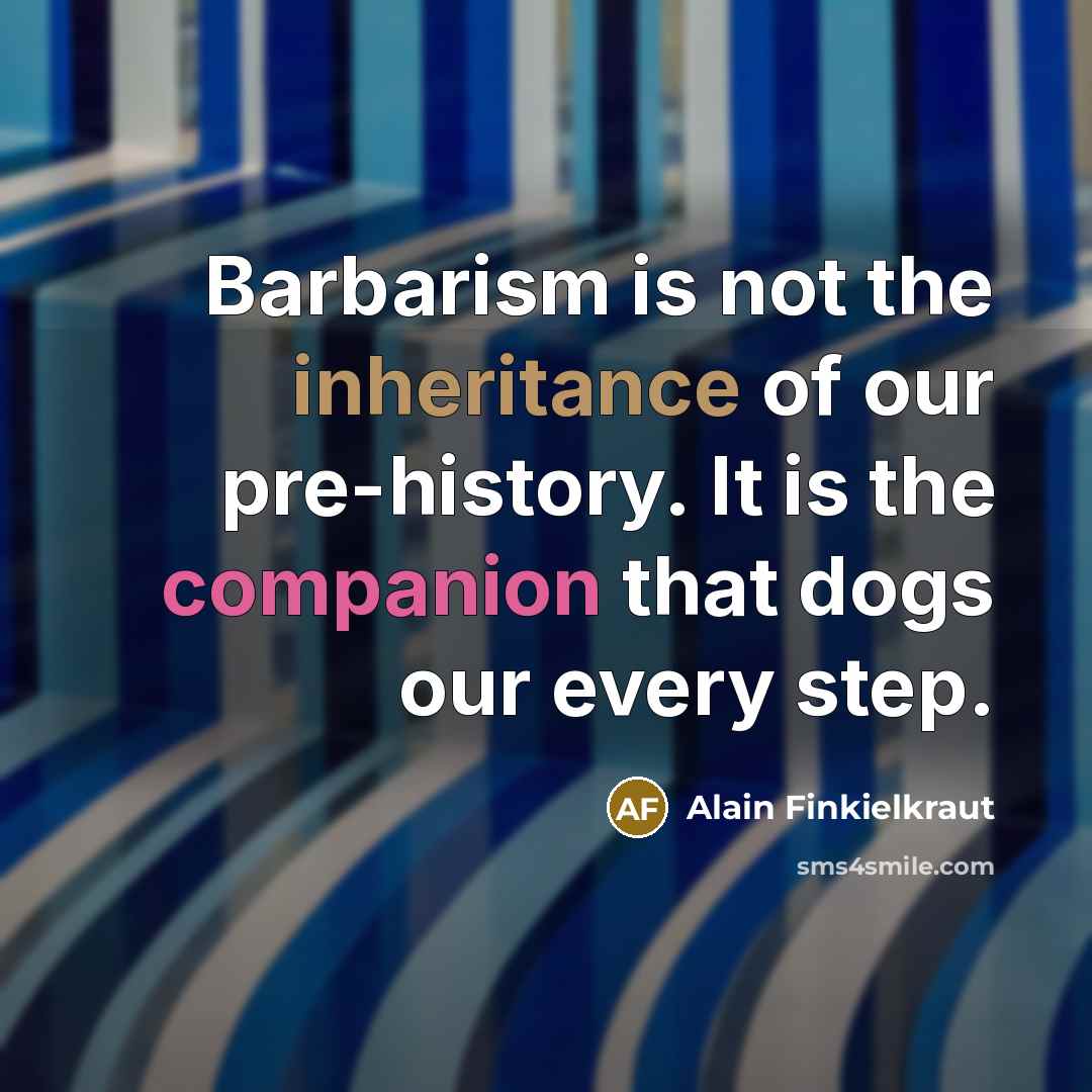 “Barbarism is not the inheritance of our pre-history. It is…” quote by Alain Finkielkraut