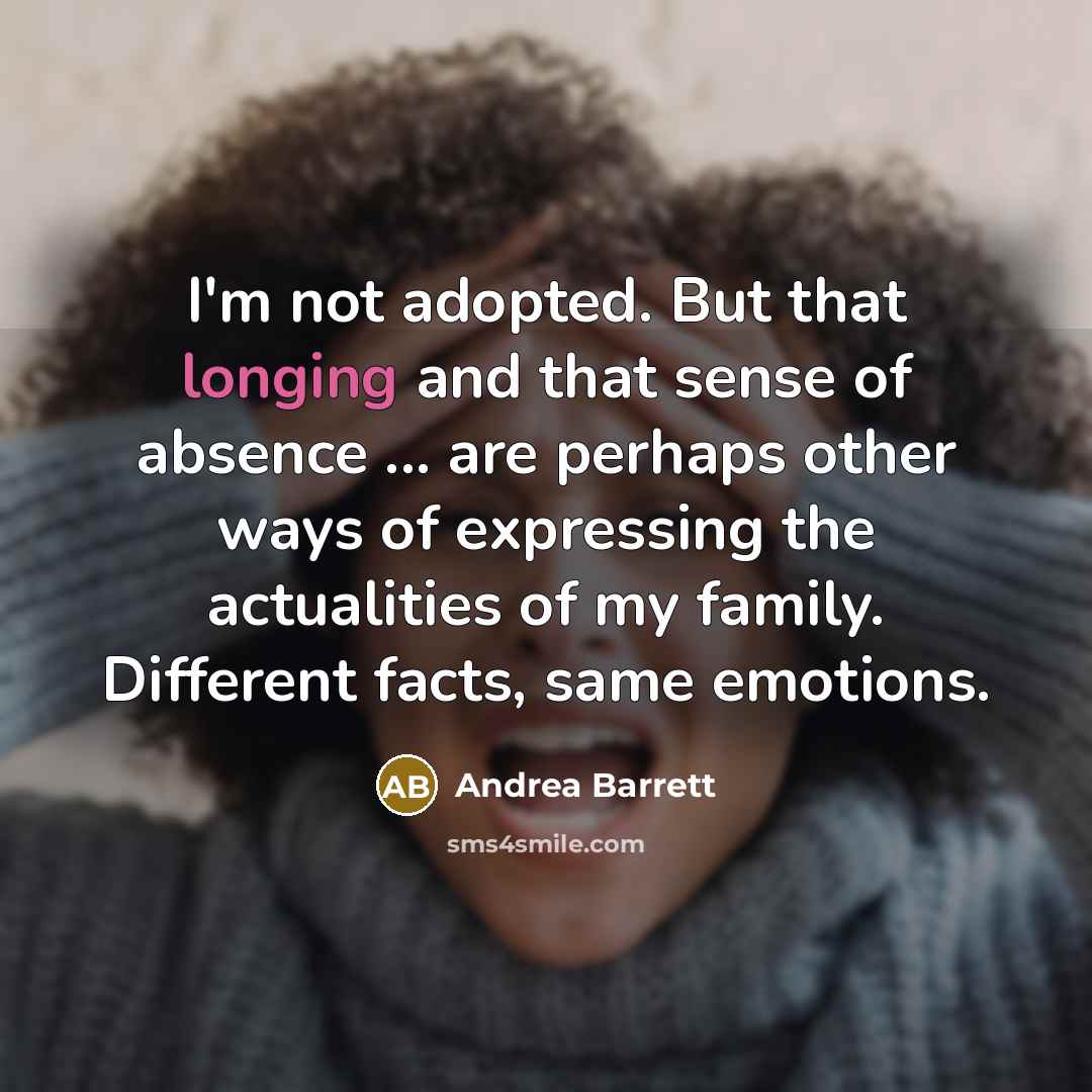“I'm not adopted. But that longing and that sense of…” quote by Andrea Barrett