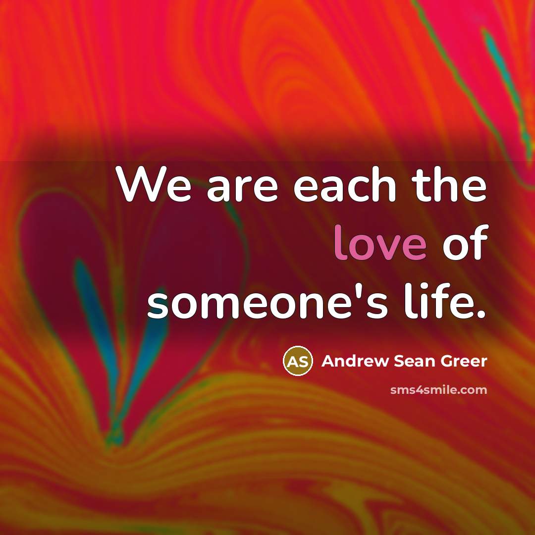 “We are each the love of someone's life.…” quote by Andrew Sean Greer