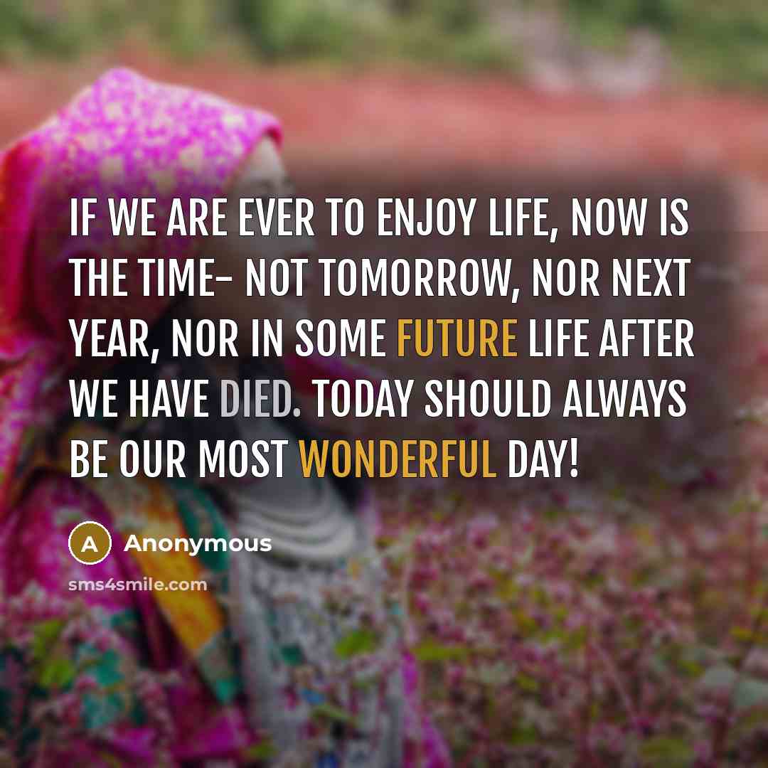 “If we are ever to enjoy life, now is the…” quote by Anonymous