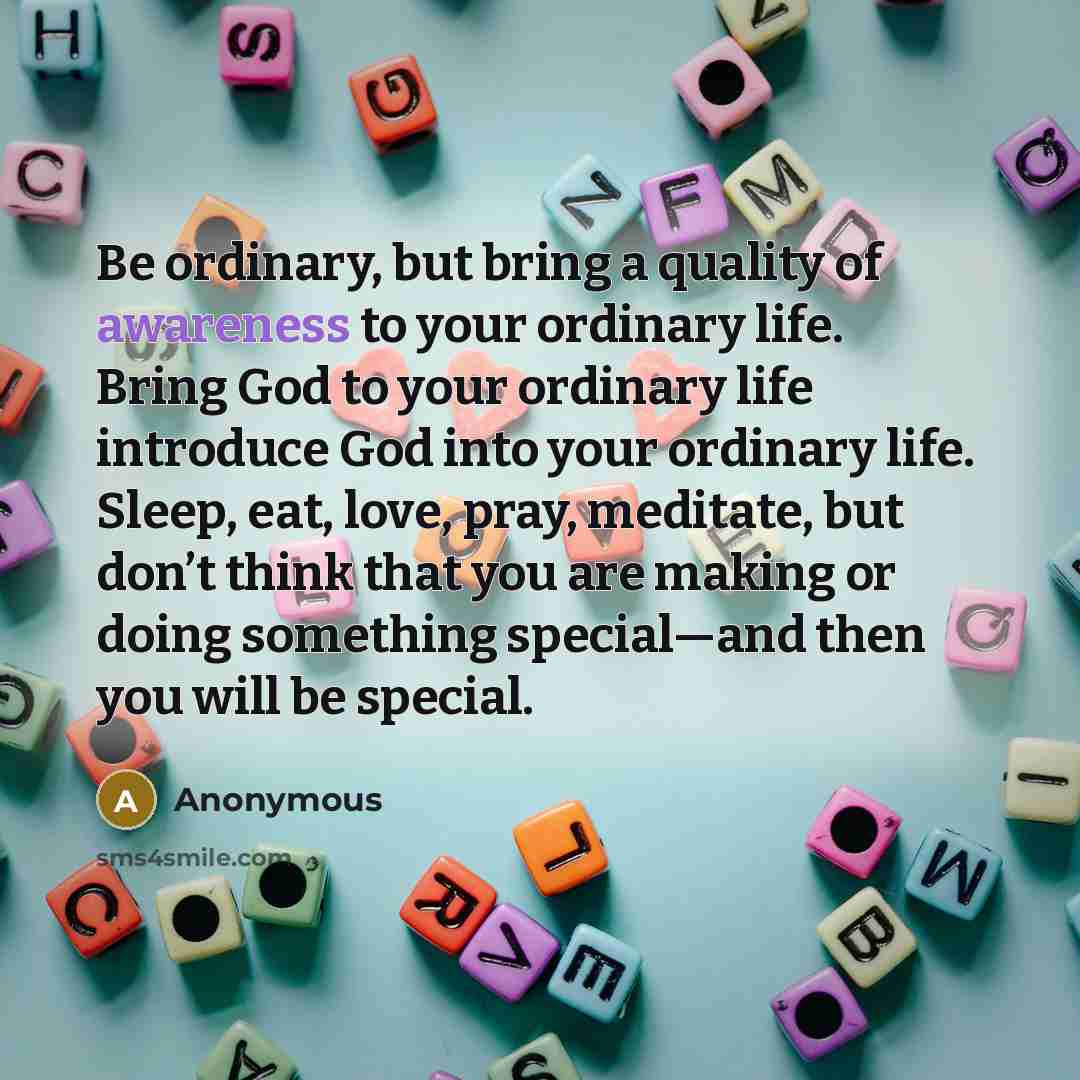 “Be ordinary, but bring a quality of awareness to your…” quote by Anonymous