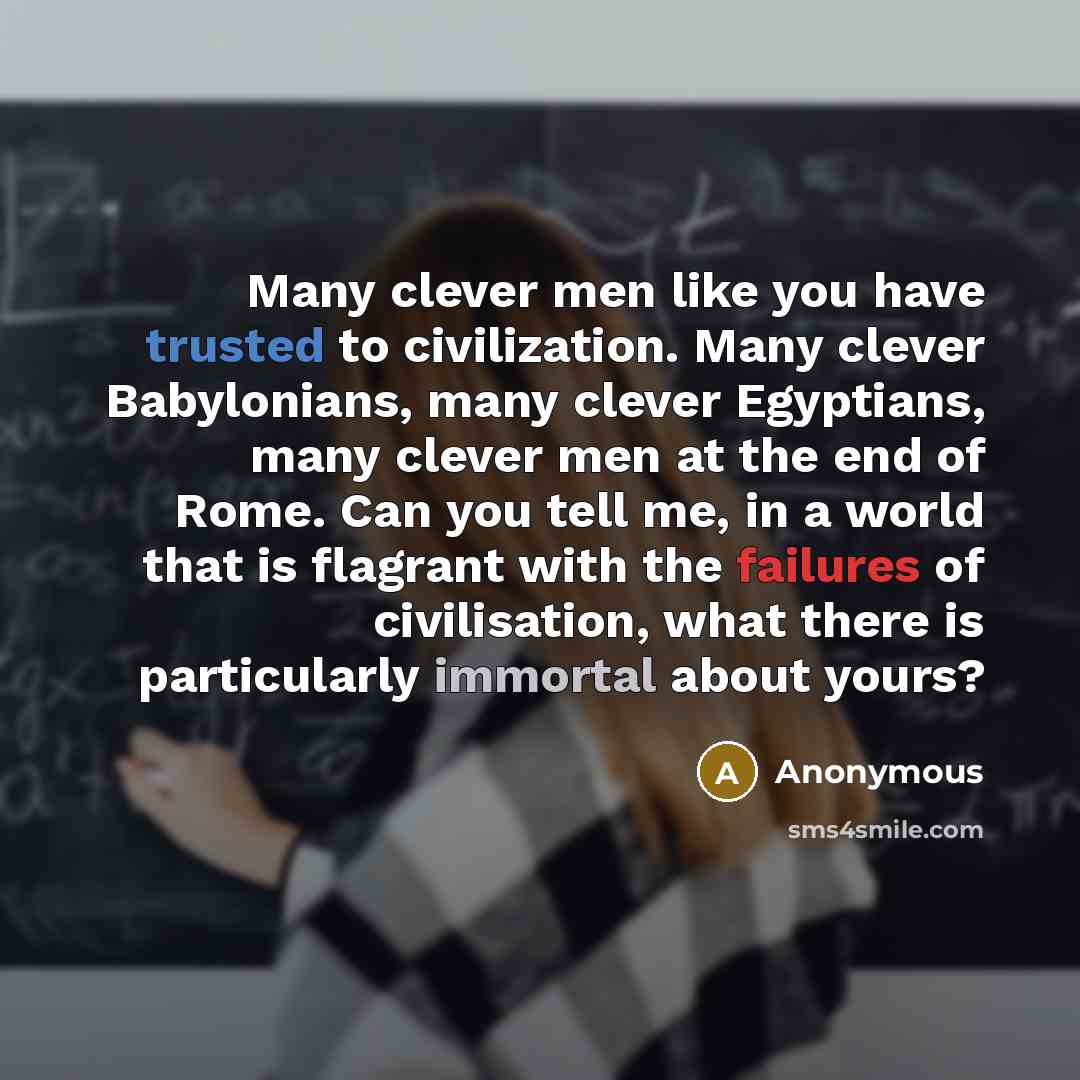 “Many clever men like you have trusted to civilization. Many…” quote by Anonymous