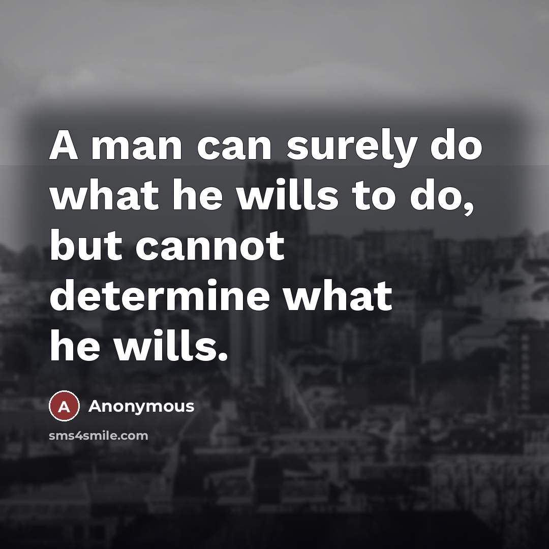 “A man can surely do what he wills to do,…” quote by Anonymous