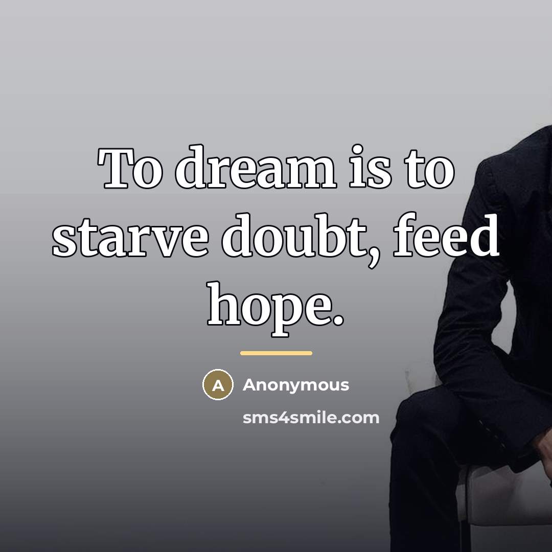 “To dream is to starve doubt, feed hope.…” quote by Anonymous