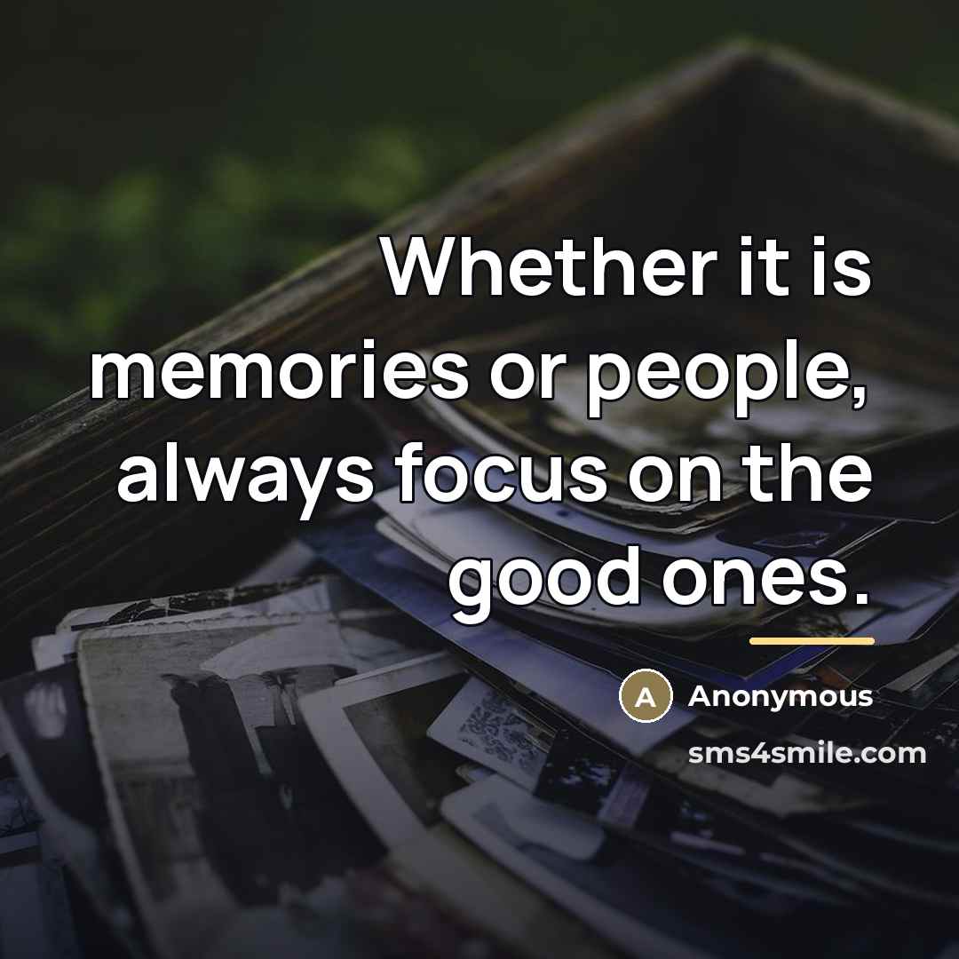 “Whether it is memories or people, always focus on the…” quote by Anonymous