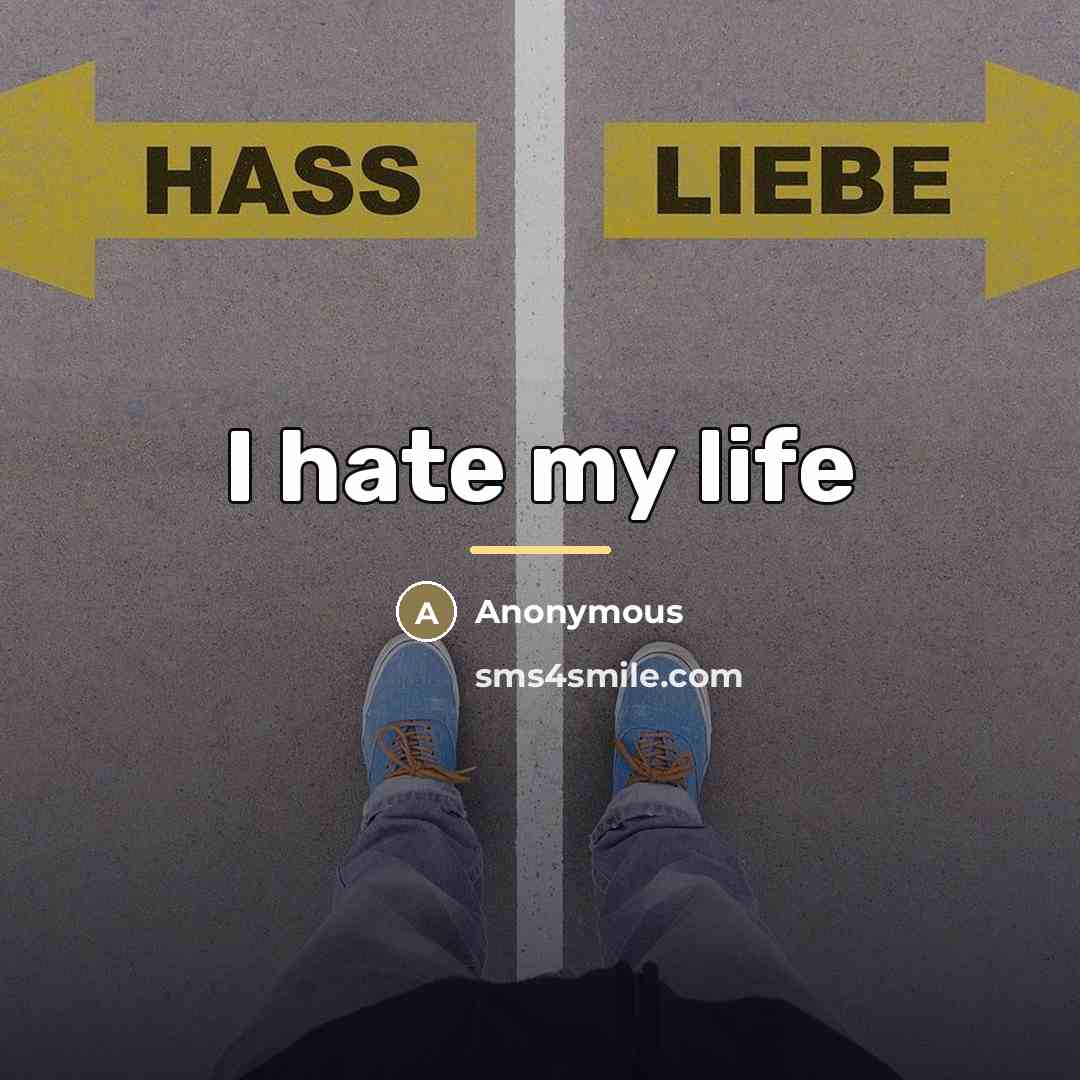 “I hate my life…” quote by Anonymous