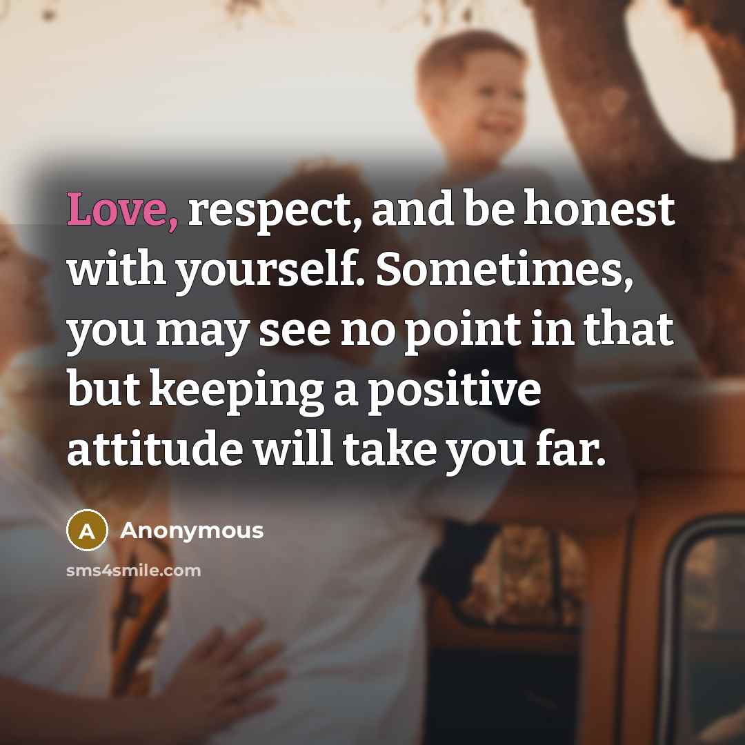 “Love, respect, and be honest with yourself. Sometimes, you may…” quote by Anonymous