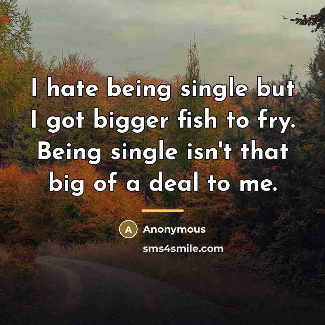 “I hate being single but I got bigger fish to…” quote by Anonymous