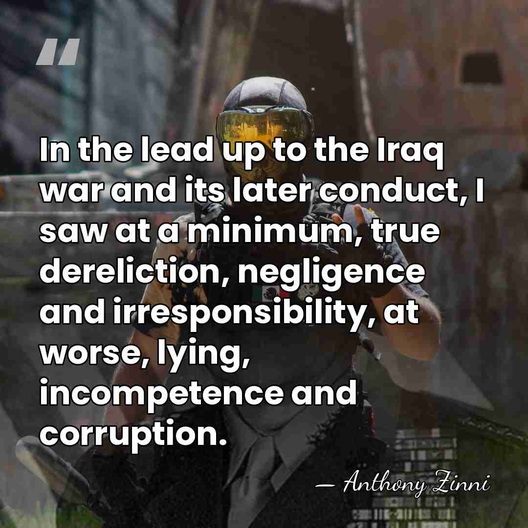 In the lead up to the Iraq war and its later conduct,&hellip; - Anthony Zinni