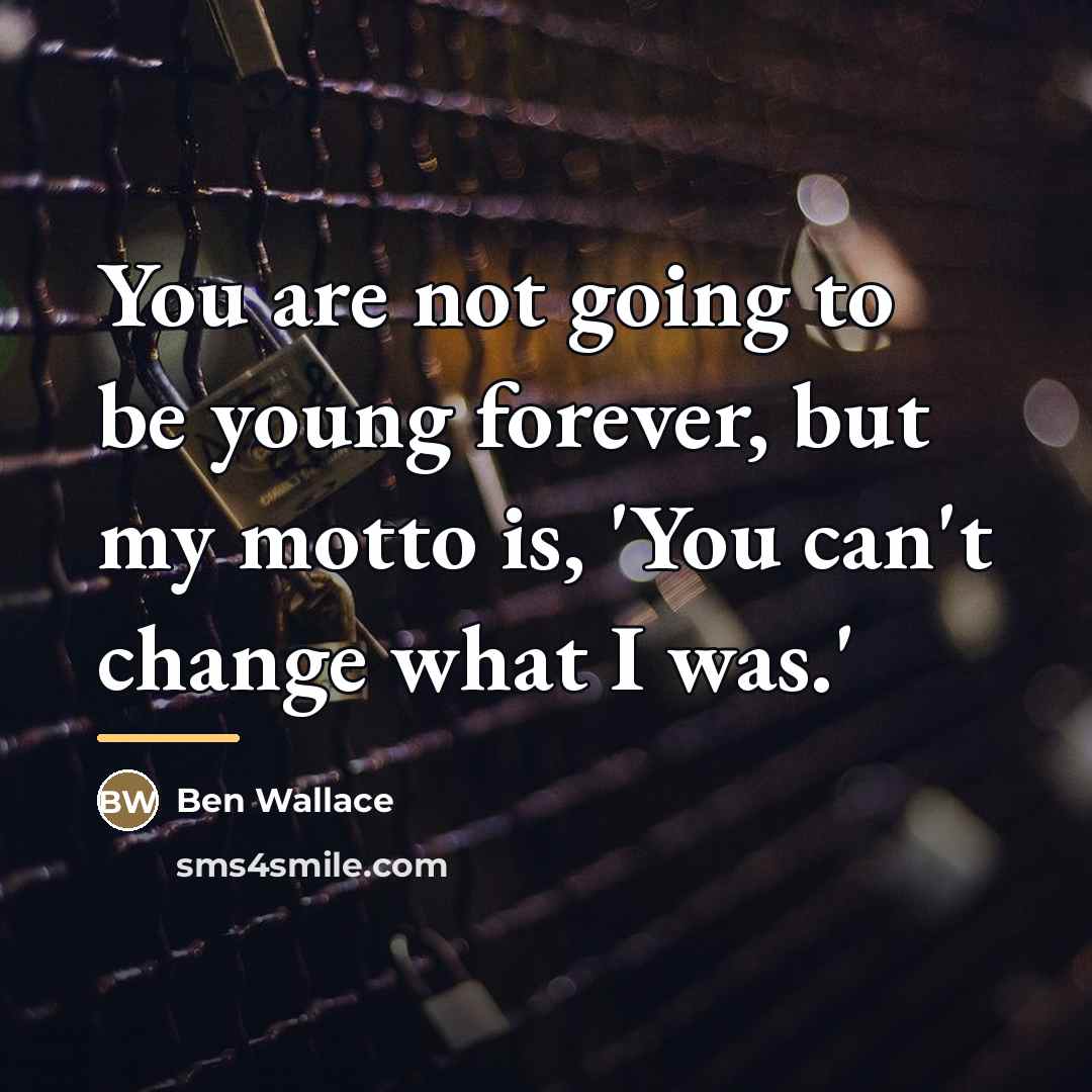 “You are not going to be young forever, but my…” quote by Ben Wallace