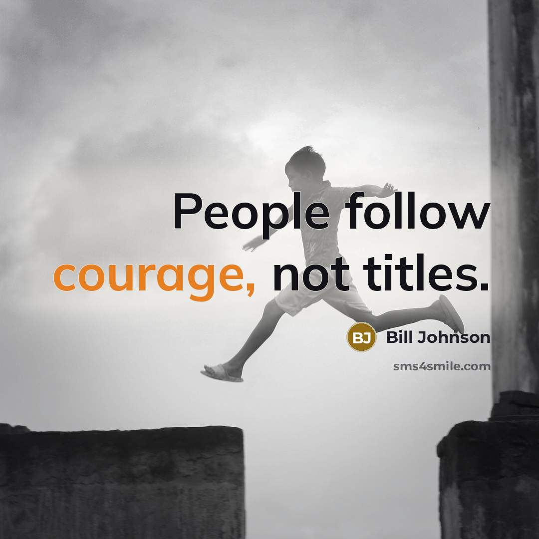 “People follow courage, not titles.…” quote by Bill Johnson