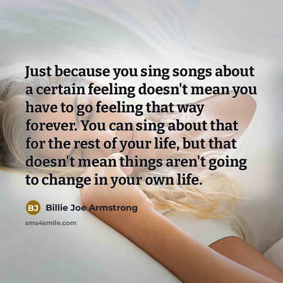 “Just because you sing songs about a certain feeling doesn't…” quote by Billie Joe Armstrong