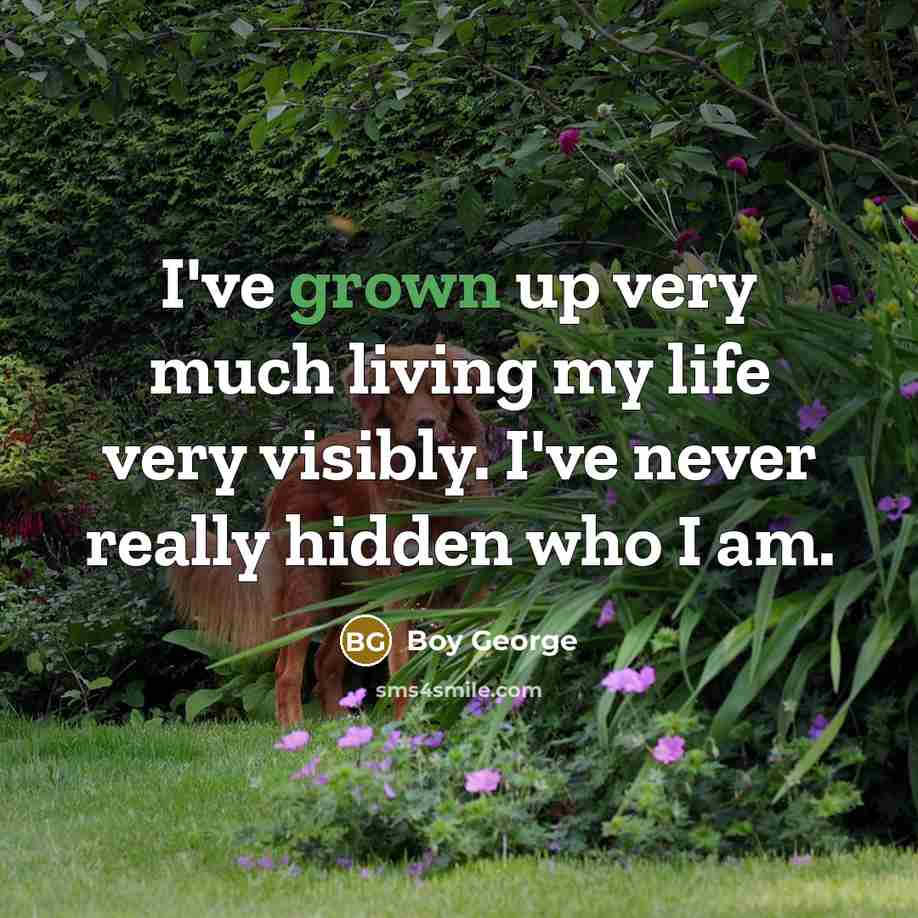 “I've grown up very much living my life very visibly.…” quote by Boy George