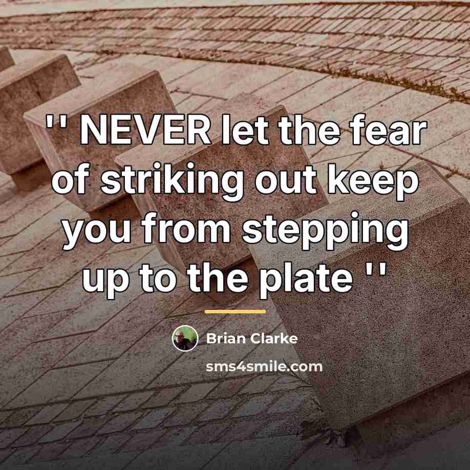 “'' NEVER let the fear of striking out keep you…” quote by Brian Clarke