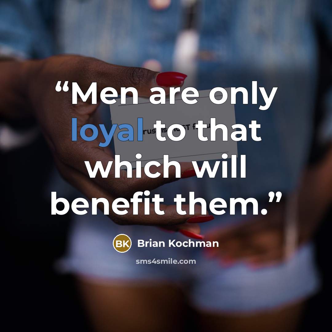 “Men are only loyal to that which will benefit them.” quote by Brian Kochman