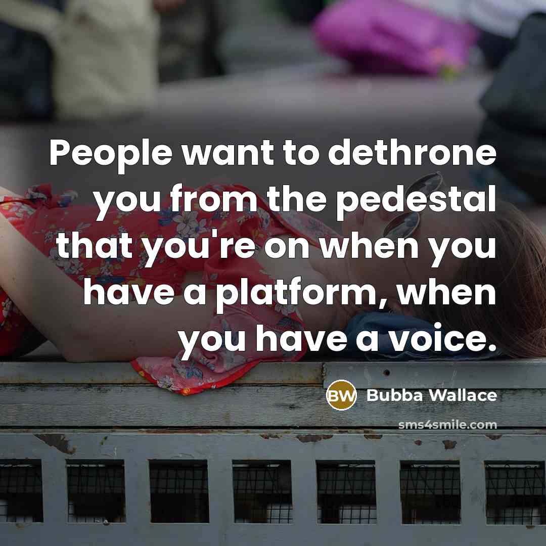 “People want to dethrone you from the pedestal that you're…” quote by Bubba Wallace