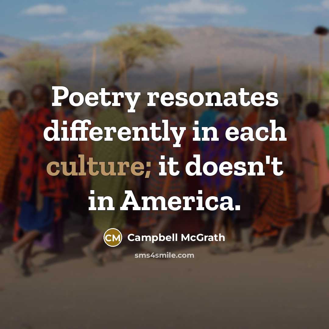 “Poetry resonates differently in each culture; it doesn't in America.…” quote by Campbell McGrath