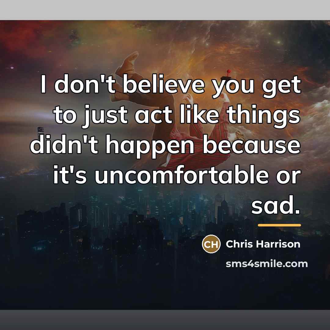 “I don't believe you get to just act like things…” quote by Chris Harrison