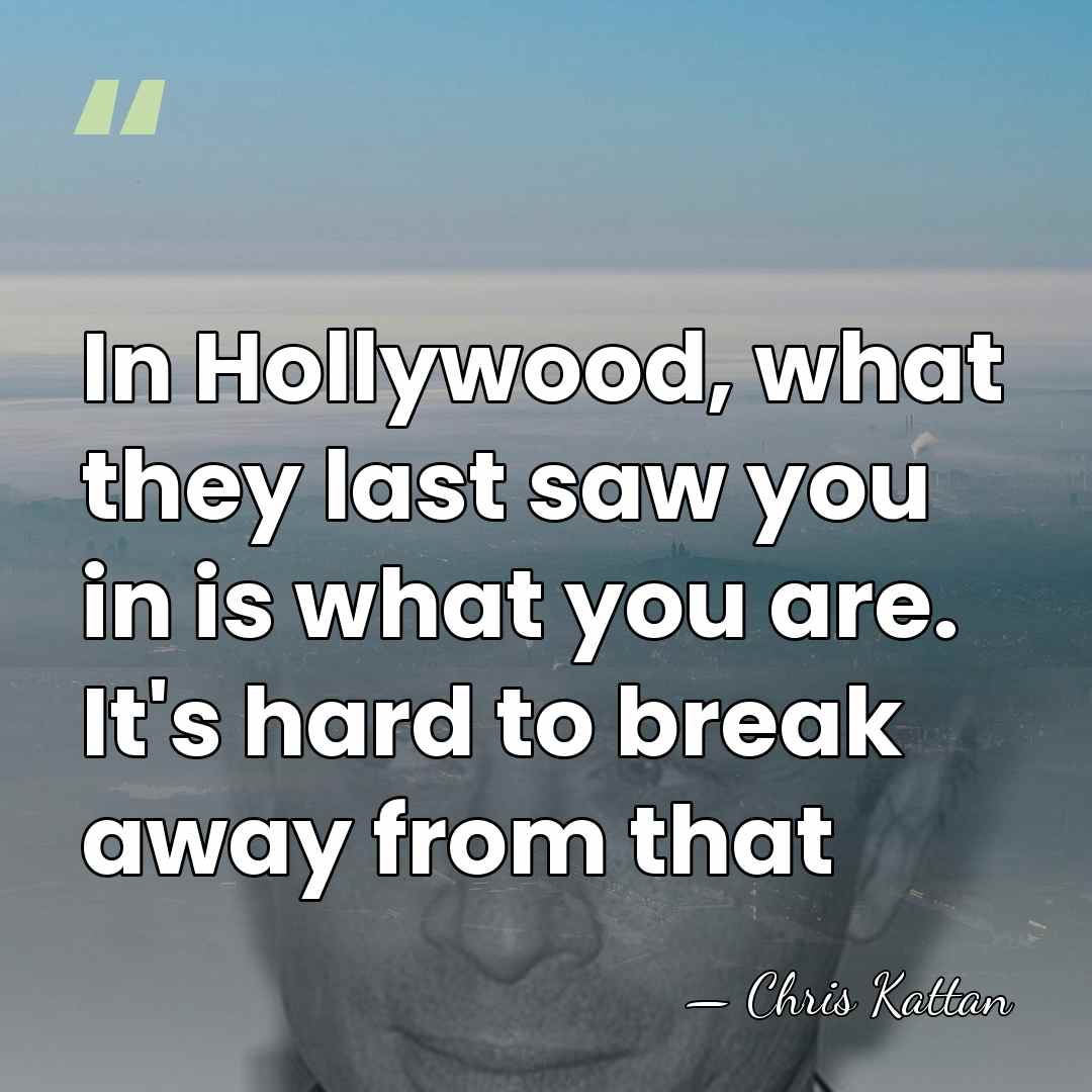 In Hollywood, what they last saw you in is what you are.&hellip; - Chris Kattan