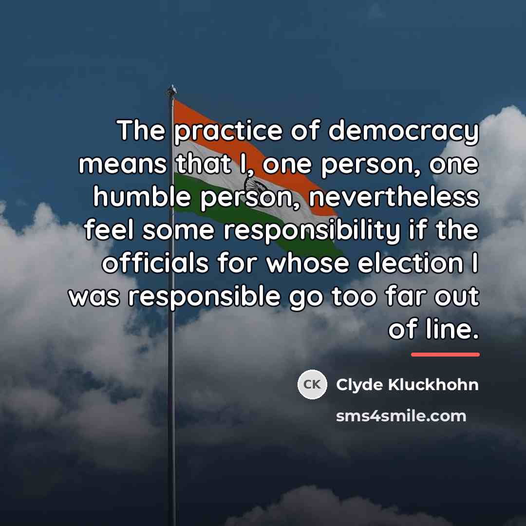 “The practice of democracy means that I, one person, one…” quote by Clyde Kluckhohn