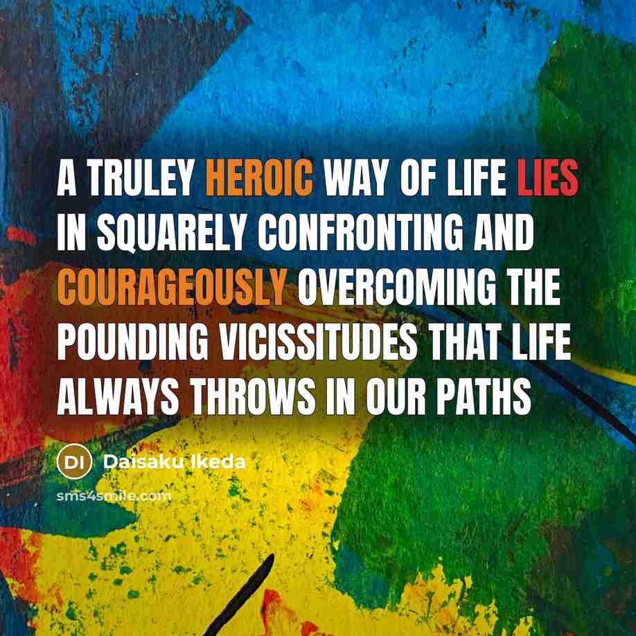 “A truley heroic way of life lies in squarely confronting…” quote by Daisaku Ikeda