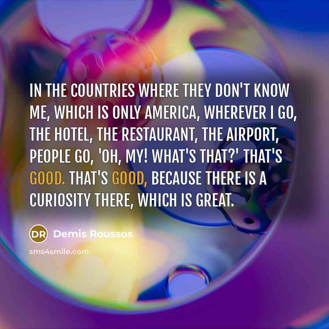 “In the countries where they don't know me, which is…” quote by Demis Roussos