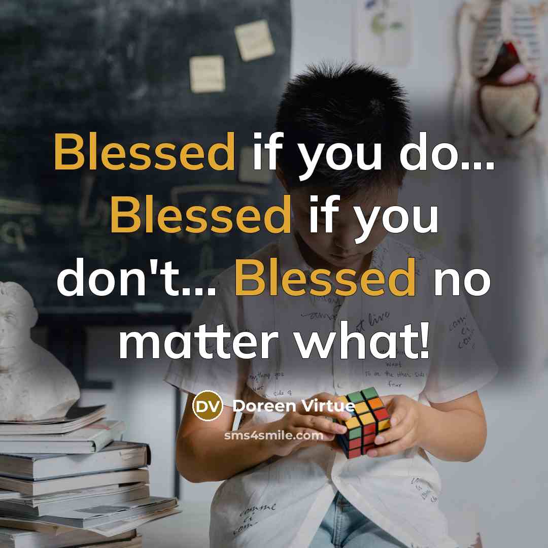 “Blessed if you do... Blessed if you don't... Blessed no…” quote by Doreen Virtue
