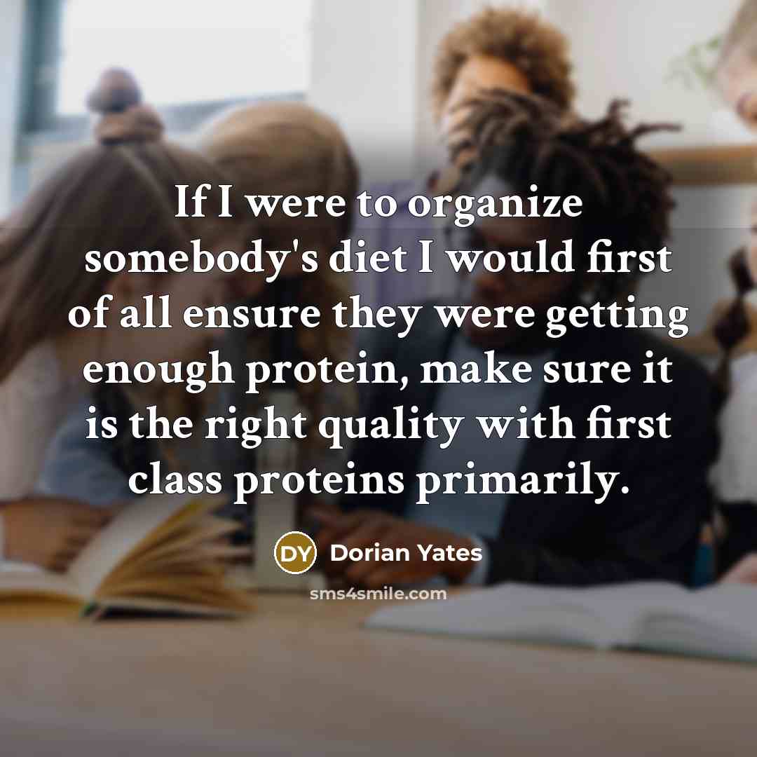 “If I were to organize somebody's diet I would first…” quote by Dorian Yates