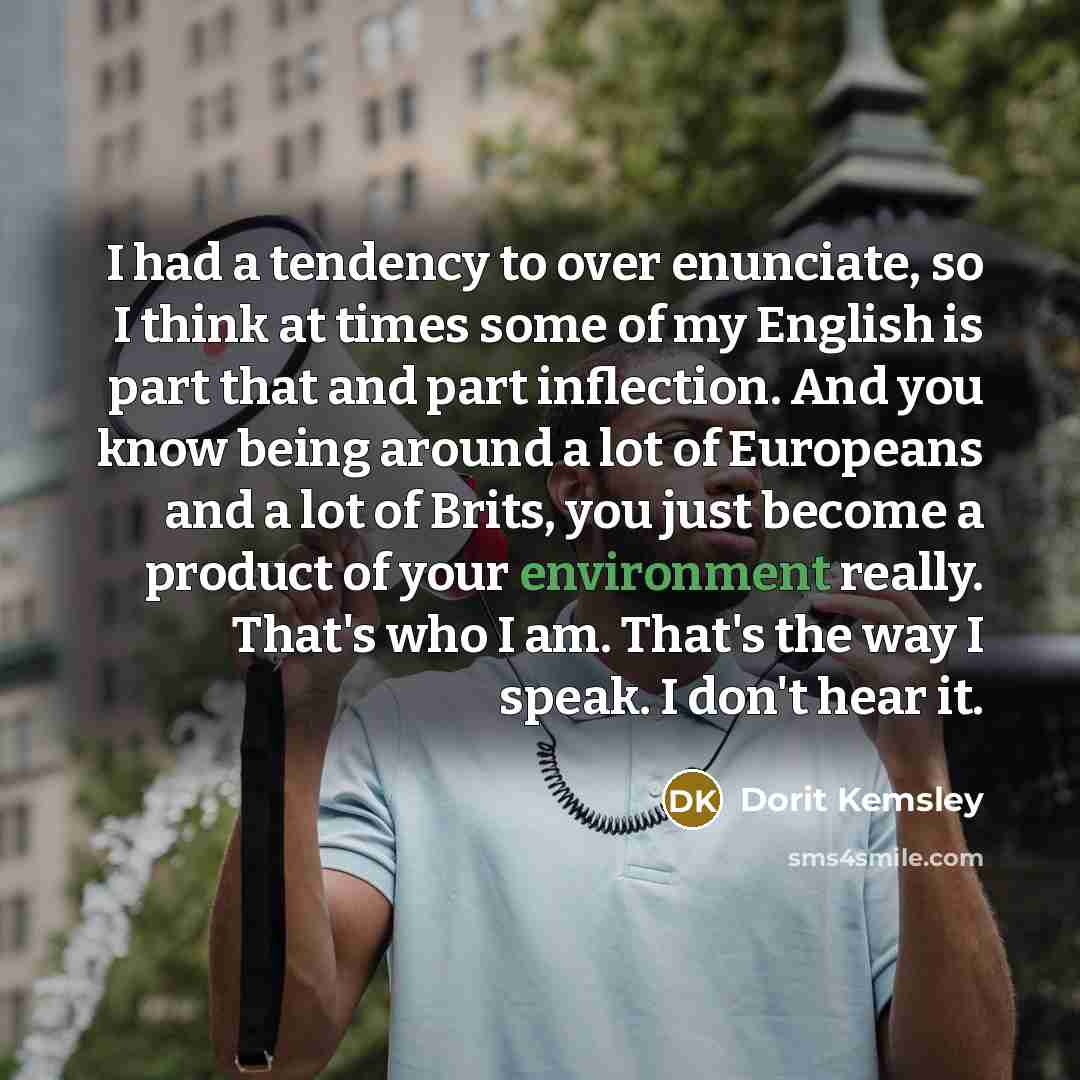 “I had a tendency to over enunciate, so I think…” quote by Dorit Kemsley