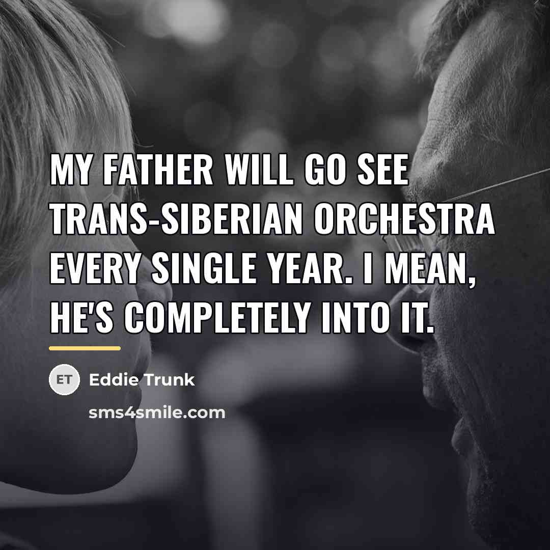 “My father will go see Trans-Siberian Orchestra every single year.…” quote by Eddie Trunk