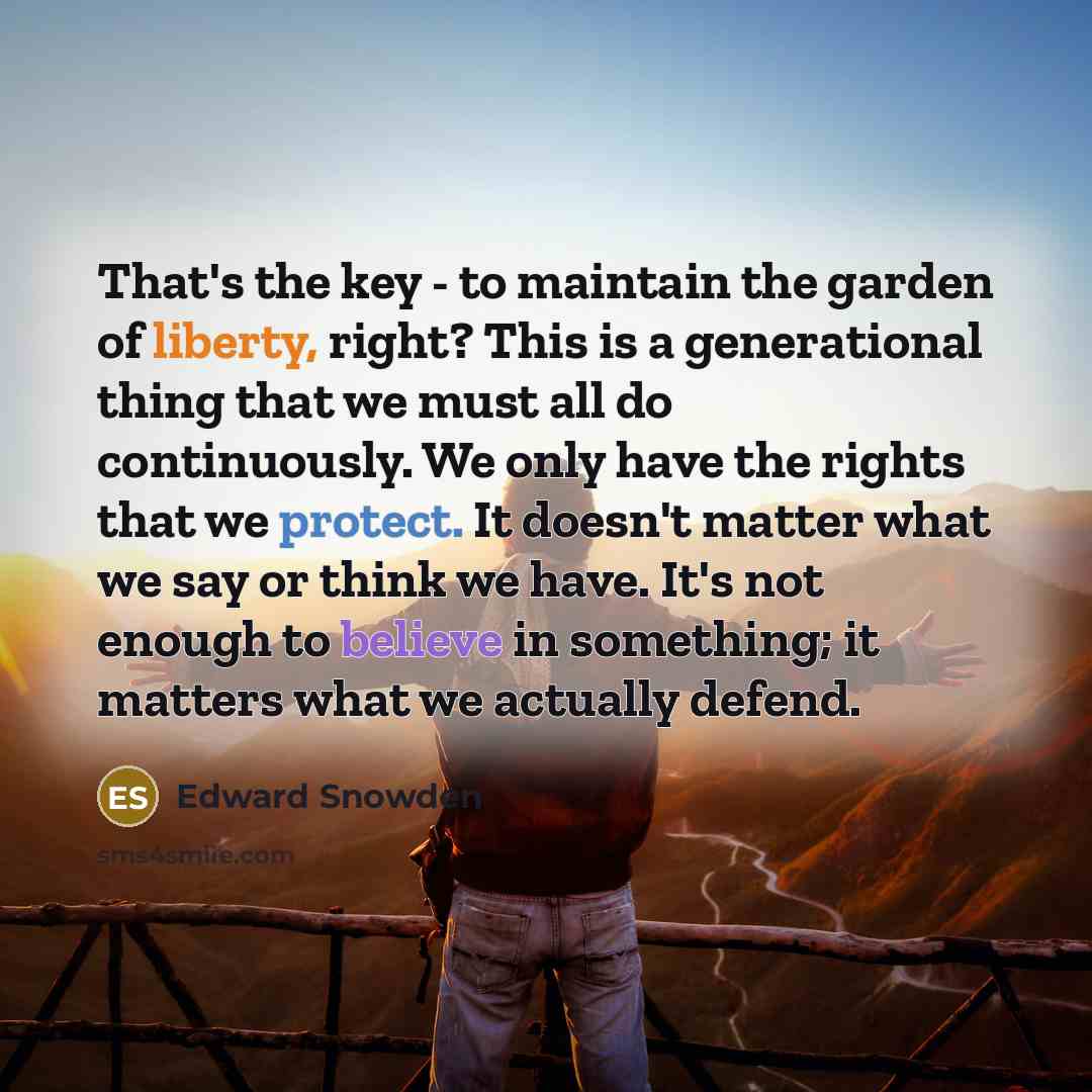 “That's the key - to maintain the garden of liberty,…” quote by Edward Snowden