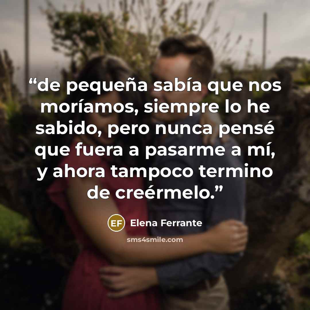 “de pequeña sabía que nos moríamos, siempre lo he sabido, pero nunca pensé que fuera a pasarme a mí, y ahora tampoco termino de creérmelo.” quote by Elena Ferrante