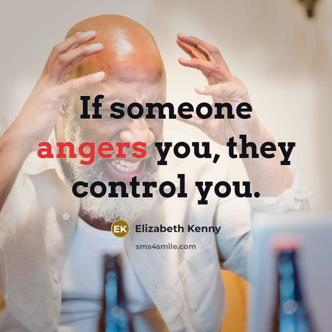“If someone angers you, they control you.…” quote by Elizabeth Kenny