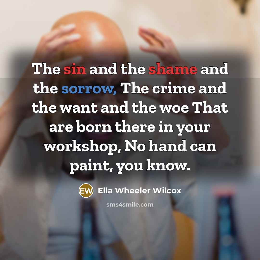 “The sin and the shame and the sorrow, The crime…” quote by Ella Wheeler Wilcox